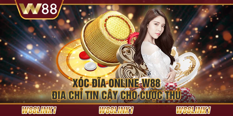 Xóc đĩa online W88: Địa chỉ tin cậy cho cược thủ