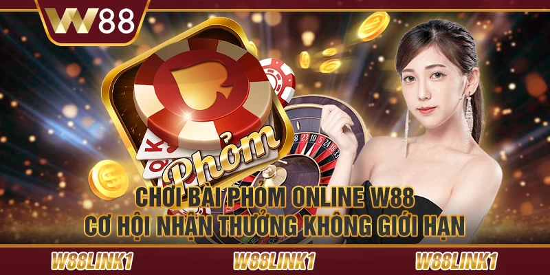 Chơi bài phỏm online W88 – Cơ hội nhận thưởng không giới hạn