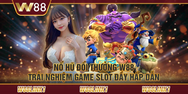 Nổ hũ đổi thưởng W88: Trải nghiệm game slot đầy hấp dẫn