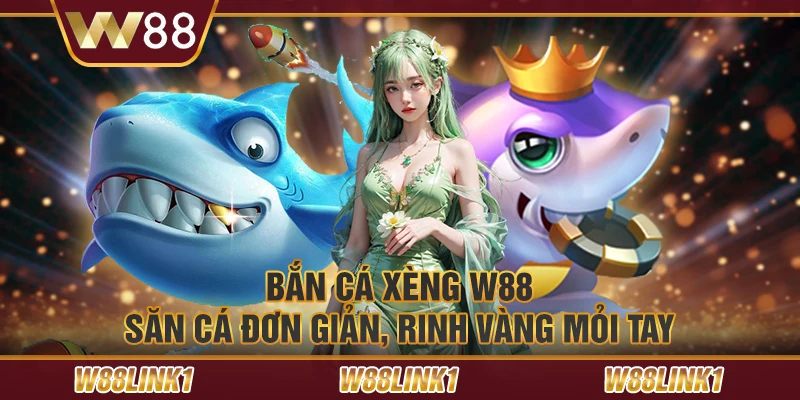 Bắn cá xèng W88 – Săn cá đơn giản, rinh vàng mỏi tay