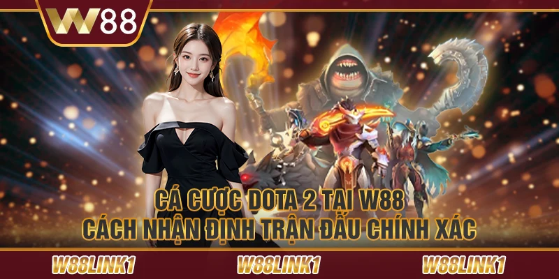 Cá cược Dota 2 tại W88: Cách nhận định trận đấu chính xác